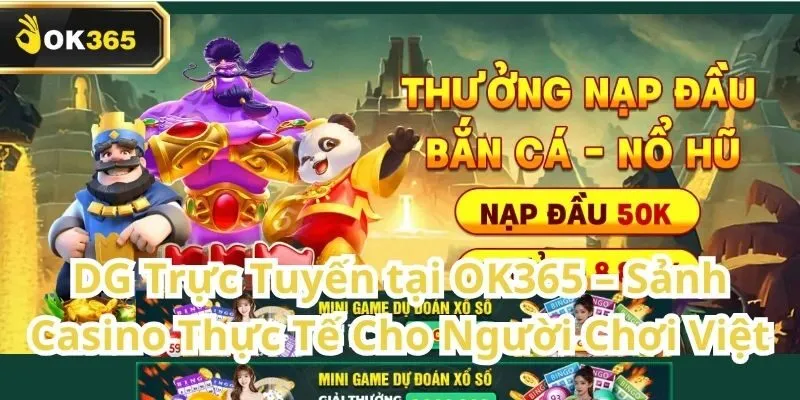 DG Trực Tuyến tại OK365 – Sảnh Casino thực tế cho người chơi Việt 4 DG Trực Tuyến
