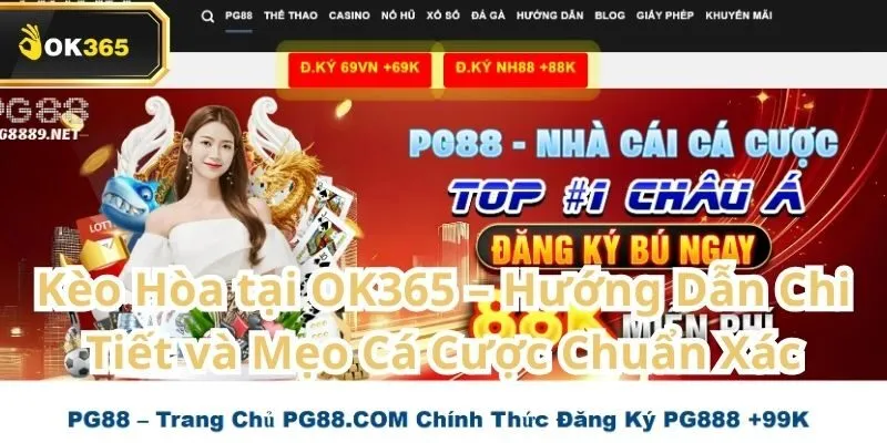 Kèo Hòa tại OK365 – Hướng dẫn chi tiết và mẹo cá cược chuẩn xác 1 Kèo Hòa