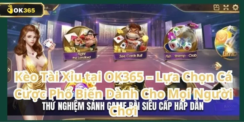 Kèo Tài Xỉu tại OK365 – Lựa chọn cá cược phổ biến dành cho mọi người chơi 9 Kèo Tài Xỉu